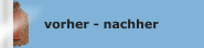 vorher - nachher